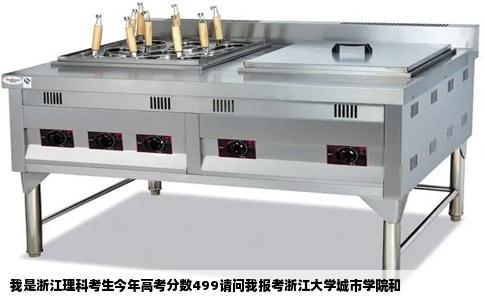 我是浙江理科考生今年高考分数499请问我报考浙江大学城市学院和