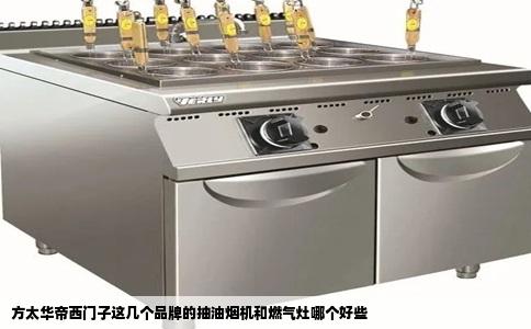 方太华帝西门子这几个品牌的抽油烟机和燃气灶哪个好些