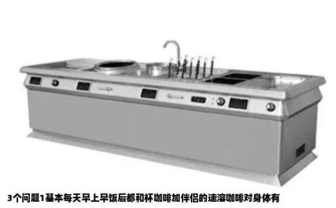 3个问题1基本每天早上早饭后都和杯咖啡加伴侣的速溶咖啡对身体有