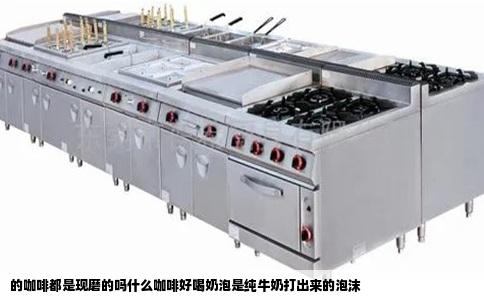 的咖啡都是现磨的吗什么咖啡好喝奶泡是纯牛奶打出来的泡沫