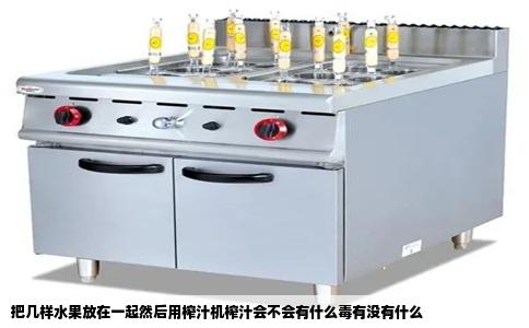 把几样水果放在一起然后用榨汁机榨汁会不会有什么毒有没有什么