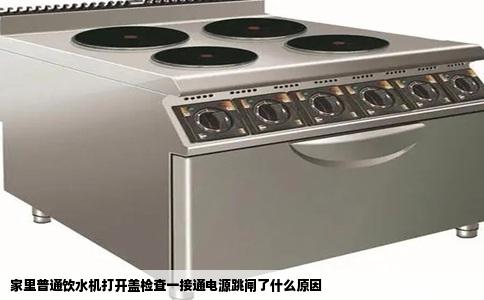 家里普通饮水机打开盖检查一接通电源跳闸了什么原因
