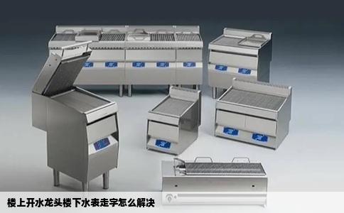 楼上开水龙头楼下水表走字怎么解决