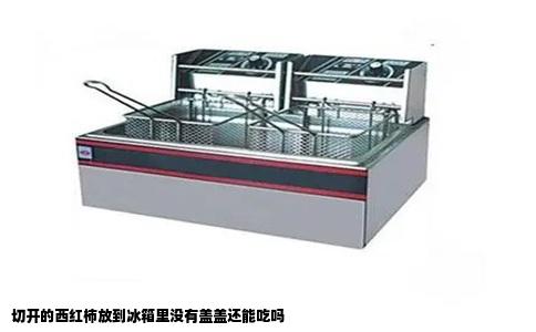 切开的西红柿放到冰箱里没有盖盖还能吃吗