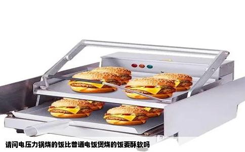 请问电压力锅烧的饭比普通电饭煲烧的饭要酥软吗