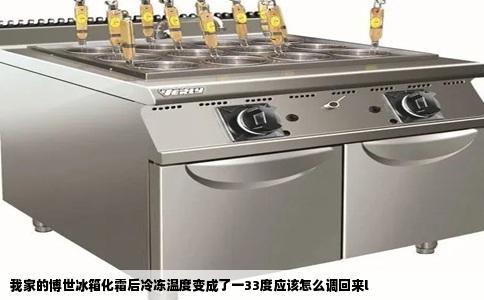 我家的博世冰箱化霜后冷冻温度变成了一33度应该怎么调回来l