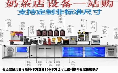 我要建食用茵冷库50平方或都100平方也可以谁可以帮我做价格多少
