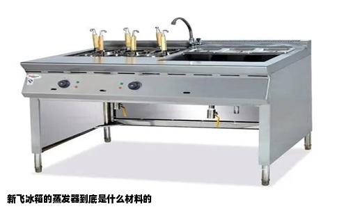 新飞冰箱的蒸发器到底是什么材料的