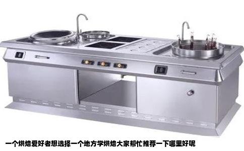 一个烘焙爱好者想选择一个地方学烘焙大家帮忙推荐一下哪里好呢