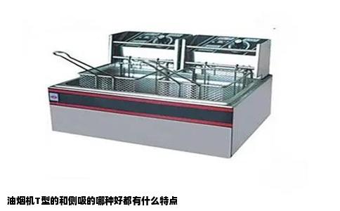 油烟机T型的和侧吸的哪种好都有什么特点