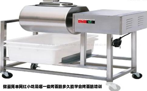 做最简单网红小吃是哪一些烤面筋多久能学会烤面筋培训